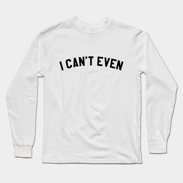 I can't Even Long Sleeve T-Shirt by MartinAes